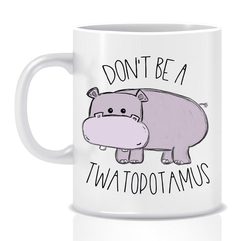Don't be a Twatopotamus Mug - Made by Skye