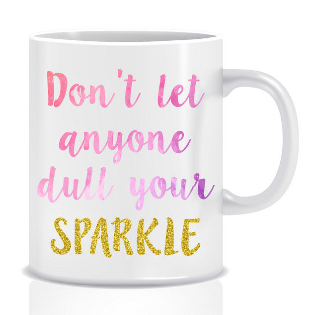 Don't let anyone dull you SPARKLE Mug - Made by Skye