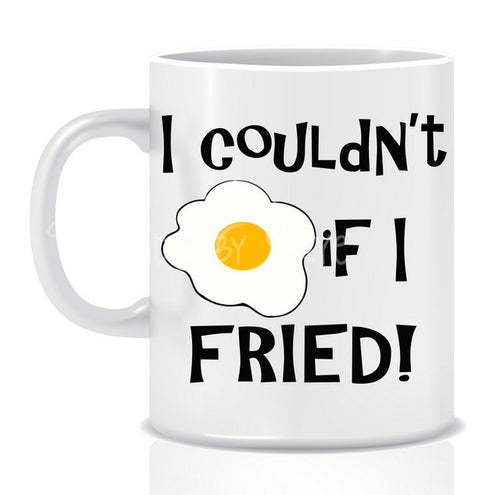 I couldn't if I FRIED Mug - Made by Skye