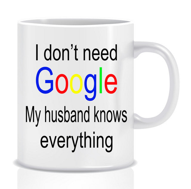 I don't need GOOGLE husband knows EVERYTHING Mug - Made by Skye