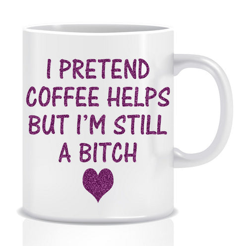 I pretend coffee helps but i'm still a BITCH Mug - Made by Skye