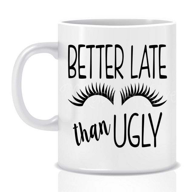 Better LATE than UGLY Mug - Made by Skye