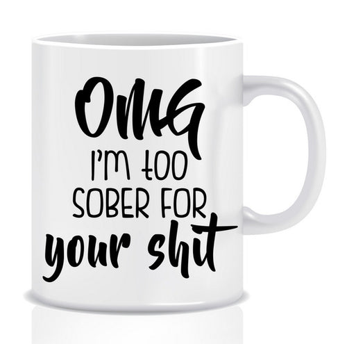 OMG I'm too SOBER for your SHIT Mug - Made by Skye