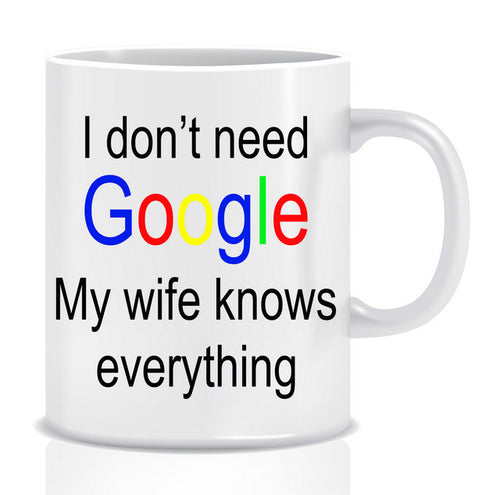 I don't need GOOGLE my WIFE knows EVERYTHING Mug - Made by Skye