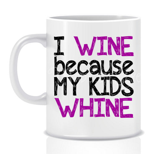 I WINE because my kids WHINE Mug - Made by Skye