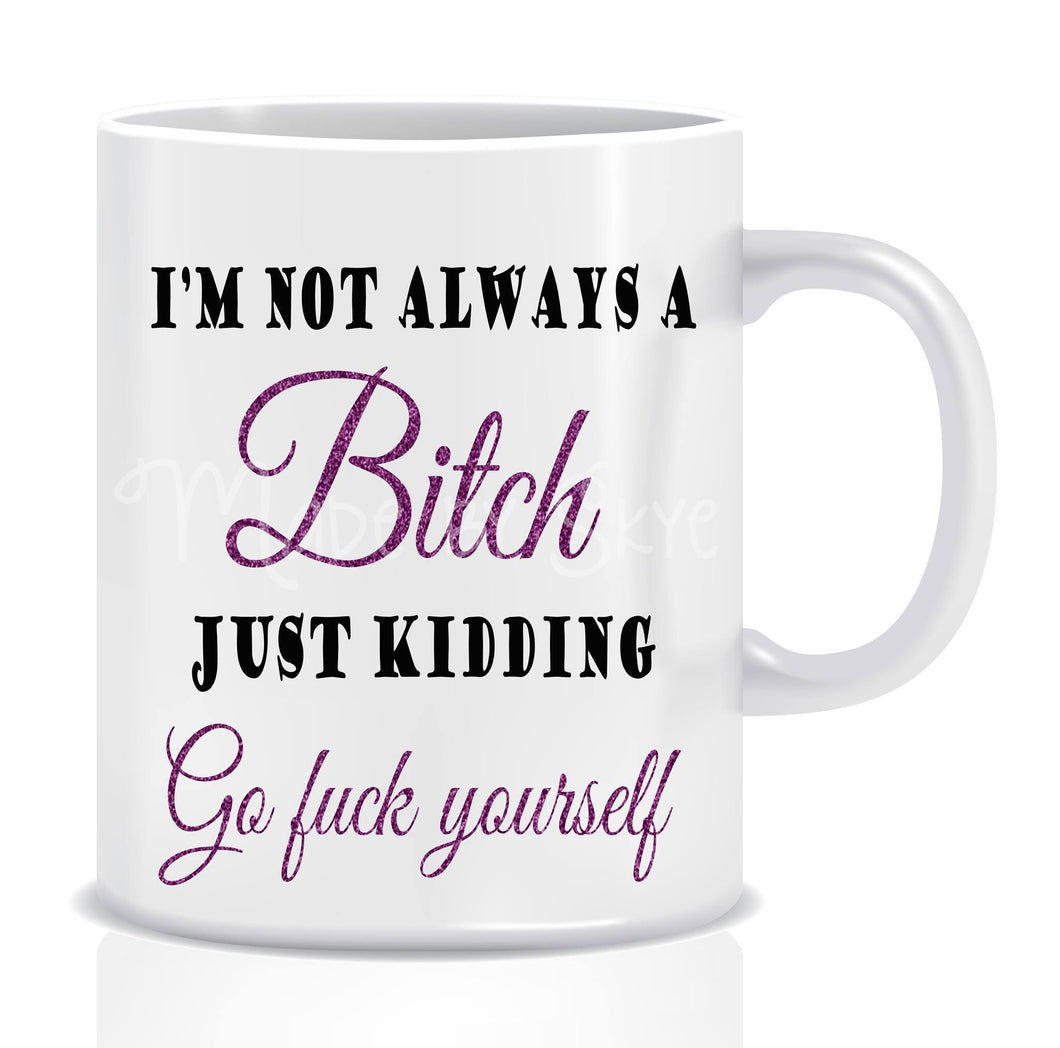 Not ALWAYS a BITCH Mug - Made by Skye